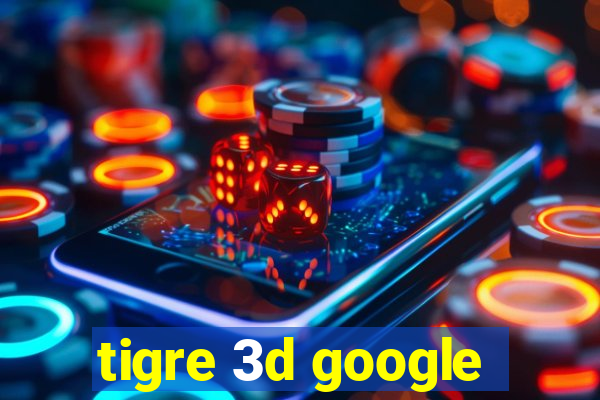 tigre 3d google